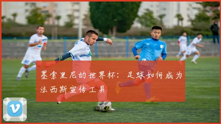 墨索里尼的世界杯:足球如何成为法西斯宣传工具
